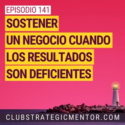 Ep 141 - Sostener un negocio cuando los resultados son deficientes