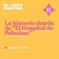 Ep. 75 - La historia detrás de "El Hospital de Peluches" con Lilian Gluck 