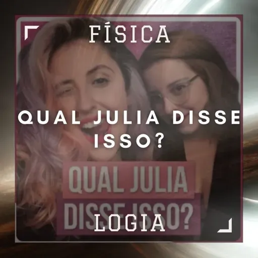 056 - Qual Julia disse isso? A Matemaníaca e Julha Marcolan | Física Logia 