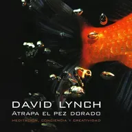 "Atrapa el pez dorado. Meditación, conciencia y creatividad", de David Lynch