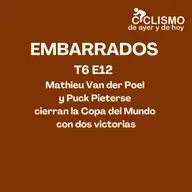 EMBARRADOS T6 E12 - Mathieu Van der Poel y Puck Pieterse cierran la Copa del Mundo con dos victorias