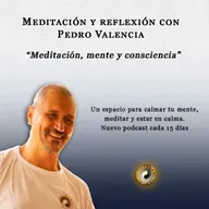 Meditación y reflexión con Pedro Valencia: meditación, mente y consciencia