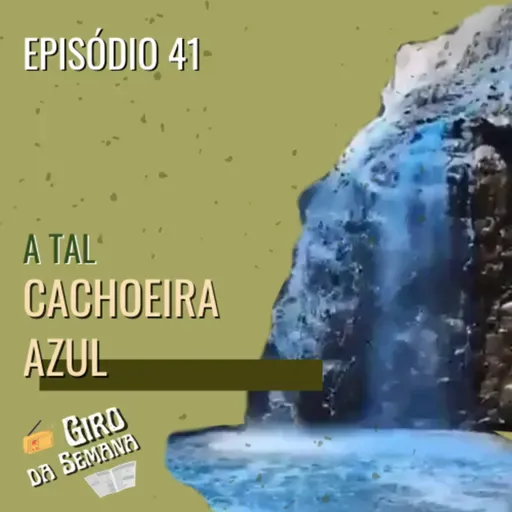 A tal cachoeira azul - Giro da Semana #041
