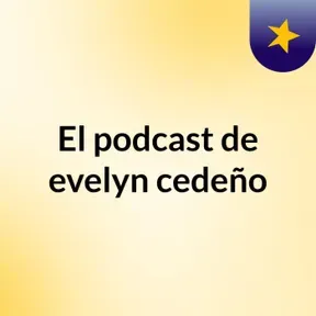 El podcast de evelyn cedeño