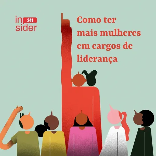 • Insider 241 • Como ter mais mulheres em cargos de liderança