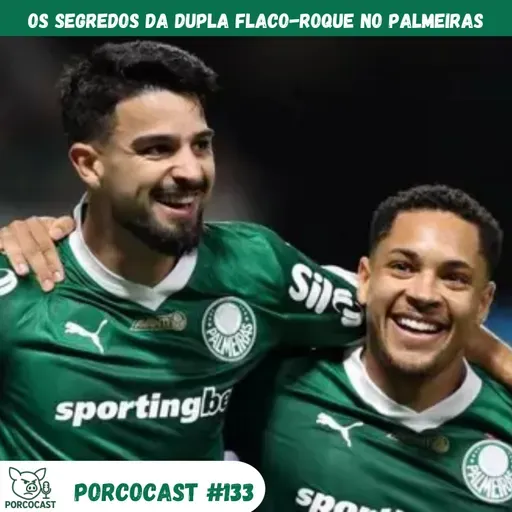 Porcocast 133 - Os segredos da dupa Flaco-Roque no Palmeiras