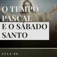 Aula 66: Catequese Tradicional | O Sábado Santo (Liturgia Parte XXIV)