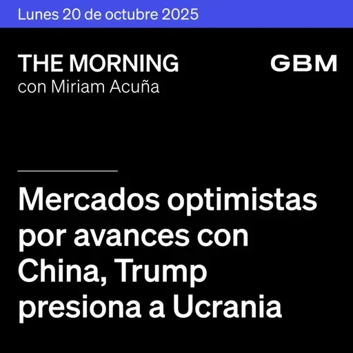 THE MORNING 20-10-25 | Mercados optimistas por avances con China; Trump presiona a Ucrania; falla de AWS; Kering vende unidad; México debate fiscal.