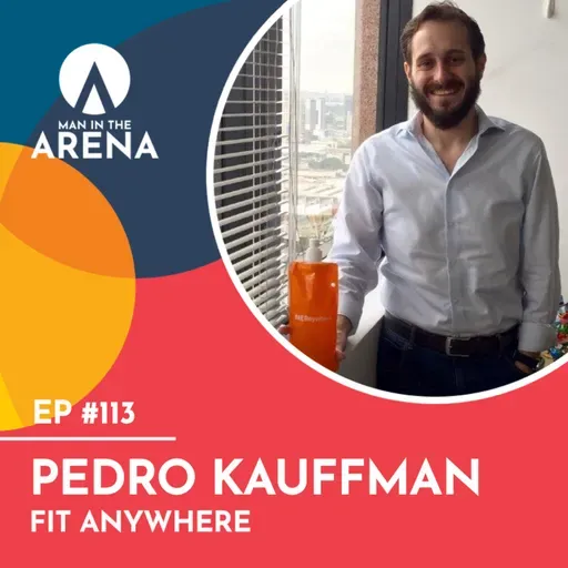 Pedro Kauffman (Fit Anywhere) - Man in the Arena #113