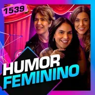 1539 - HUMOR FEMININO: MARIA CLARA GUEIROS, JÚLIA RABELLO E PRISCILA - Inteligência Ltda.