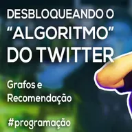 Akitando #140 - Desbloqueando o "Algoritmo" do Twitter - Introdução a Grafos
