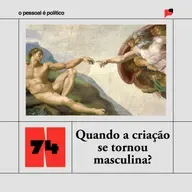 #74: Quando a criação se tornou masculina?