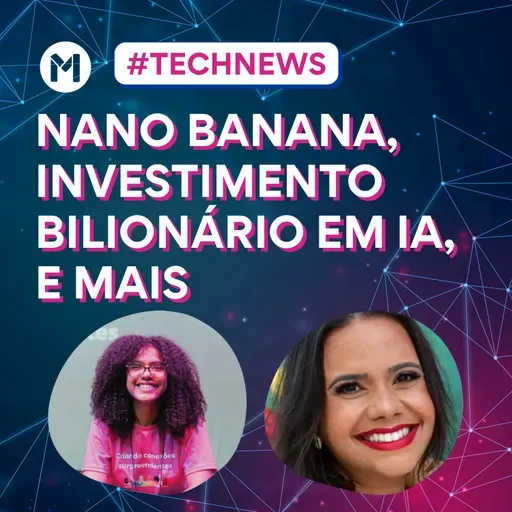 #148 - Tech News - Nano banana, investimento bilionário em IA e mais