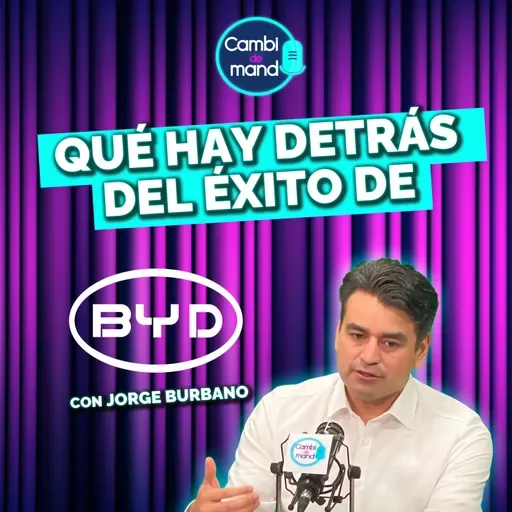 Cómo BYD pasó de ser desconocida a líder | Jorge Burbano | Cambio de mando T2 | Ep 19