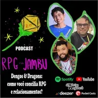 Podcast RPG com Jambu #56 | Dengos & Dragons: como você concilia RPG e relacionamentos?