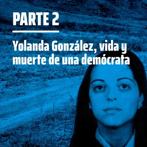 Yolanda González, vida y muerte de una demócrata | Parte 2