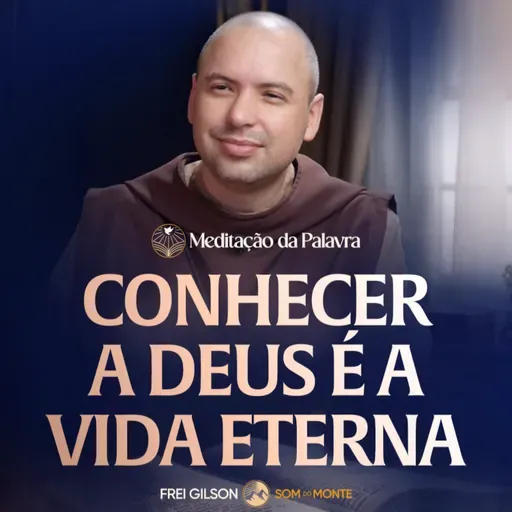 Conhecer a Deus é a vida eterna | (João 17, 1 11a) #2715 | Meditação da Palavra