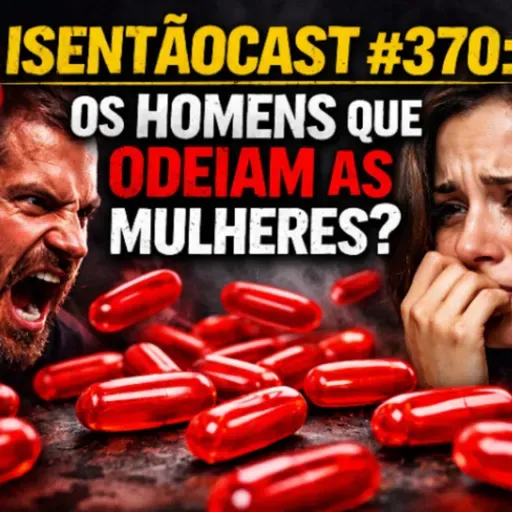 ISENTÃOCAST #370: OS HOMENS QUE ODEIAM AS MULHERES?