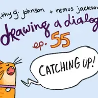 Drawing a Dialogue, Episode 55: Catching Up!