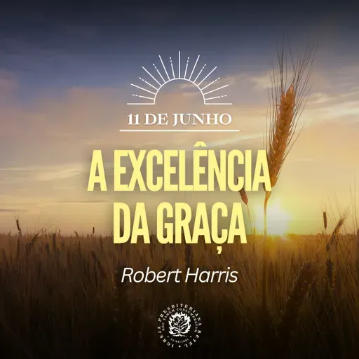 11 de Junho - A excelência da graça | Robert Harris | Devocional Diário 