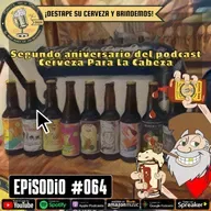 Episodio 064, “Segundo aniversario del podcast Cerveza Para La Cabeza”