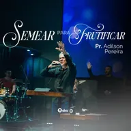 SEMEAR PARA FRUTIFICAR | Pr. Adilson Pereira