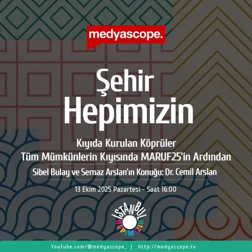 441 - Şehir Hepimizin : Kıyıda Kurulan Köprüler | “Tüm mümkünlerin kıyısında” MARUF25’in ardından