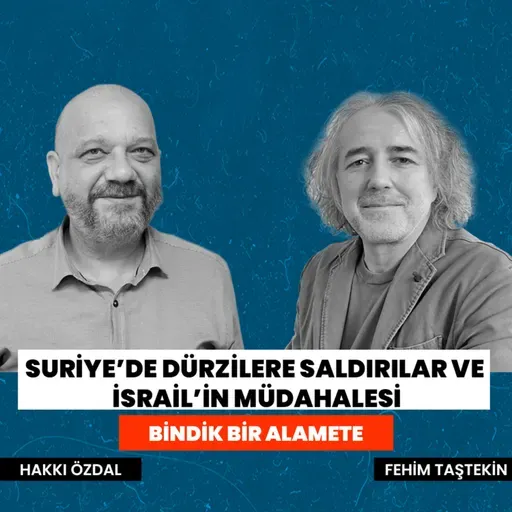 Suriye'de Dürzilere saldırılar ve İsrail'in müdahalesi | Bindik Bir Alamete #7 | Fehim Taştekin - Hakkı Özdal