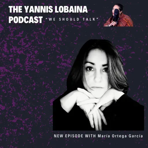 EPISODE IN SPANISH. S5EP2 INVITADA María Ortega García The Yannis Lobaina Podcast “WE SHOULD TALK”