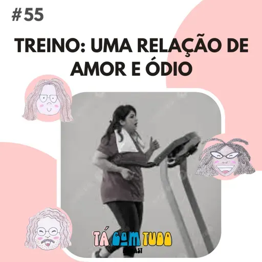 EP. 55 - Treino: uma relação de amor e ódio