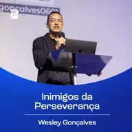 Inimigos da Perseverança | Wesley Gonçalves