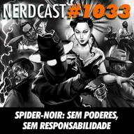 NerdCast 1033 - Spider-Noir: Sem Poderes, Sem Responsabilidade