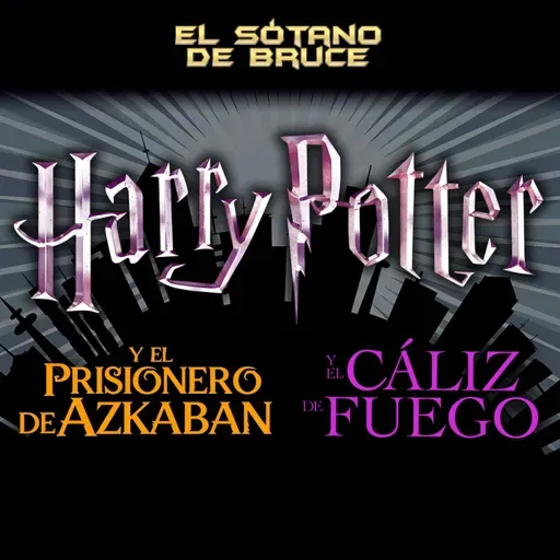ESdB 7x02: HARRY POTTER, EL PRISIONERO DE AZKABAN Y EL CÁLIZ DE FUEGO