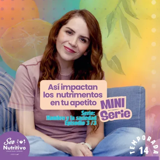 Así impactan los nutrimentos en tu apetito. Serie apetito y saciedad episodio 3/3