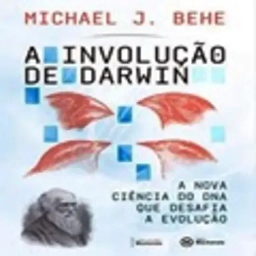 A Involução de Darwin: a Nova Ciência do DNA que Desafia a Evolução | Michael J. Behe, livro em análise