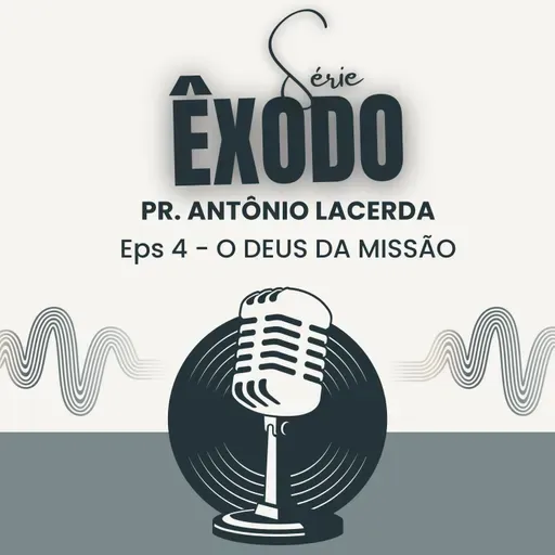 O DEUS DA MISSÃO | ÊXODO 4 | PR. ANTÔNIO LACERDA