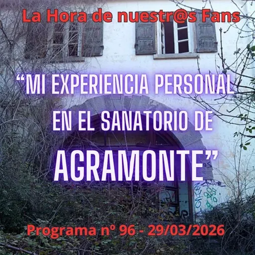 "Mi experiencia personal en el Sanatorio de Agramonte" La Hora de Nuestr@s Fans - Progr. nº 96 - 30/03/2026 - Episodio exclusivo para mecenas