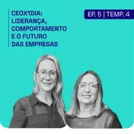 [PODCAST | EP. 5 | 4ª TEMP] CEOx1dia: Liderança, Comportamento e o Futuro das Empresas