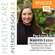 Episode 70: Kristin Leija, RID, CIDQ, CHID, EDAC, LEED Green Associate, WELL AP — Registered Interior Designer & Certified Healthcare Interior Designer at Perkins&Will (San Antonio, TX)