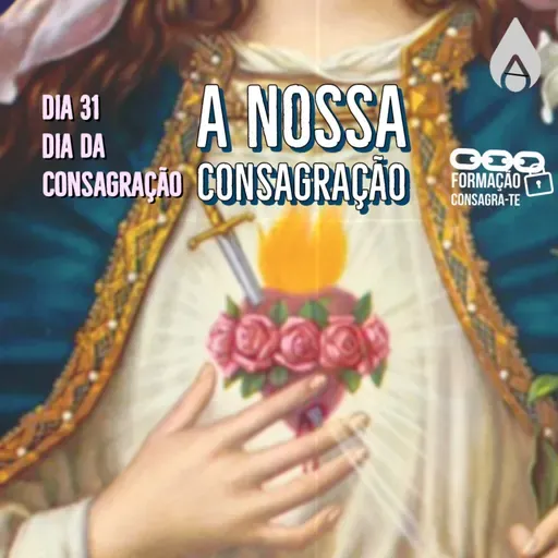 Dia 31 | DIA DA CONSAGRAÇÃO | FORMAÇÃO CONSAGRA-TE