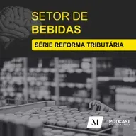 Série Reforma Tributária - Episódio 3: impactos no setor de bebidas
