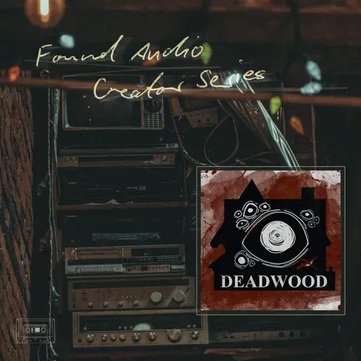 Found Audio Creator Series presents: DEADWOOD