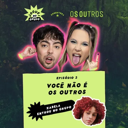 #143 - Você não é Os Outros com Zabela – Joguei no Grupo e @globoplay