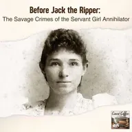 Before Jack the Ripper: The Savage Crimes of the Servant Girl Annihilator
