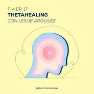 Episodio 17 - Tetahealing (Con Leslie Arguilez)