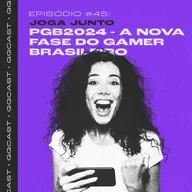 GG.Cast #45: PGB 2024 - A nova fase do gamer brasileiro
