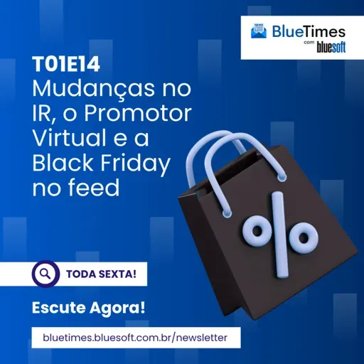 Bluetimes Talks #14 - Mudanças no IR, o Promotor Virtual e a Black Friday no feed