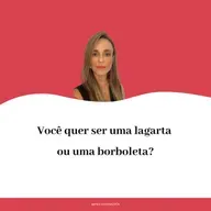 Você quer ser uma lagarta ou uma borboleta?