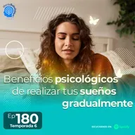 180.- Beneficios psicológicos de realizar tus sueños gradualmente