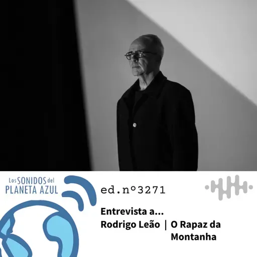 Los Sonidos del Planeta Azul 3271 - Entrevista a RODRIGO LEÃO. ‘O rapaz da montanha’ (10 04 2025)